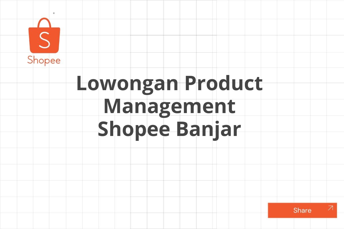 Lowongan Product Management Shopee Banjar