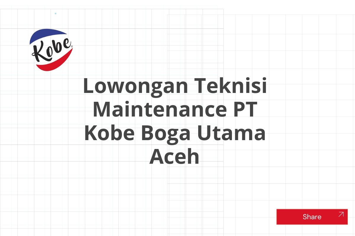 Lowongan Teknisi Maintenance PT Kobe Boga Utama Aceh