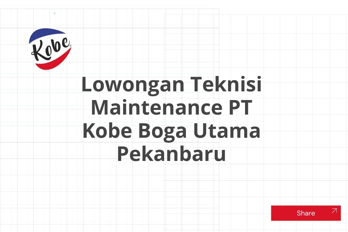 Lowongan Teknisi Maintenance PT Kobe Boga Utama Pekanbaru